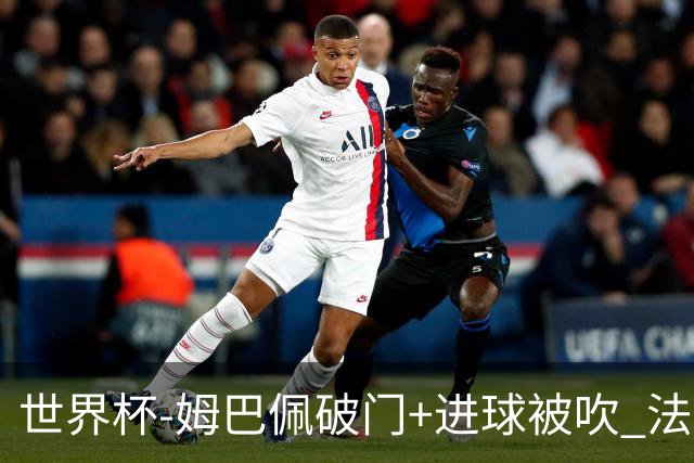 世界杯-姆巴佩破门+进球被吹 法国2中柱半场暂1-0瑞典