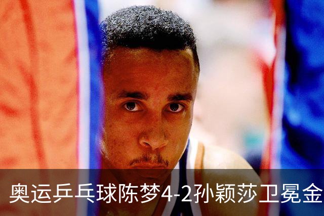 奥运乒乓球陈梦4-2孙颖莎卫冕金牌 国乒赢10连冠
