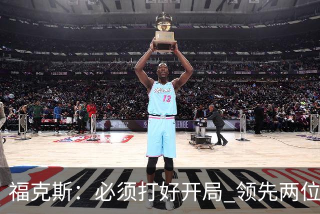 福克斯：必须打好开局 领先两位数还不够我们必须学会扩大优势！