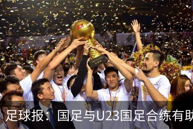 足球报：国足与U23国足合练有助更多了解U23国脚，基本放弃东盟杯