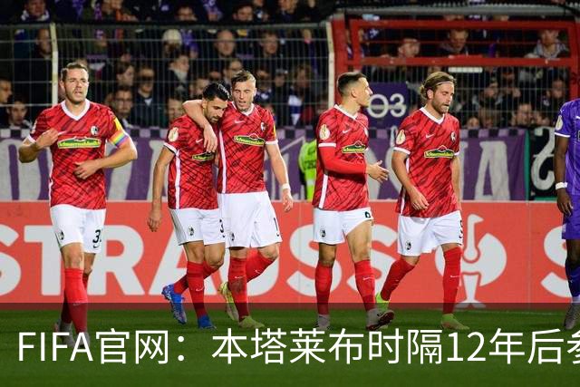 FIFA官网：本塔莱布时隔12年后参加世界杯，2年前因心脏骤停手术